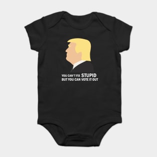 You Cant Fix Stupid But You Can Vote It Out Baby Bodysuit